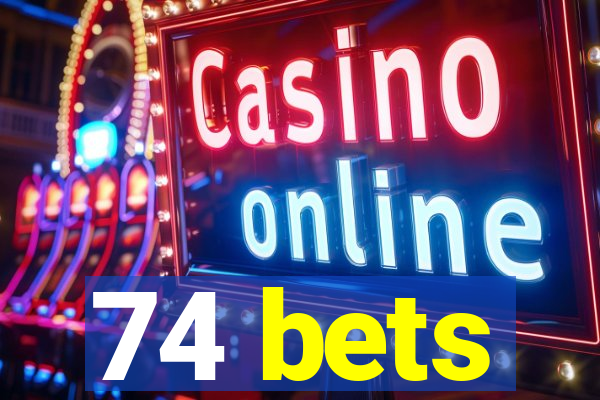 74 bets